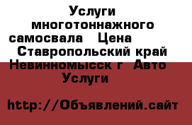 Услуги многотоннажного самосвала › Цена ­ 1 500 - Ставропольский край, Невинномысск г. Авто » Услуги   